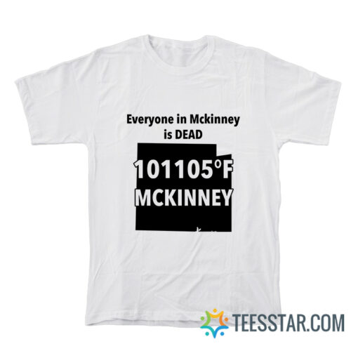 Everyone In Mckinney Is Dead T-Shirt