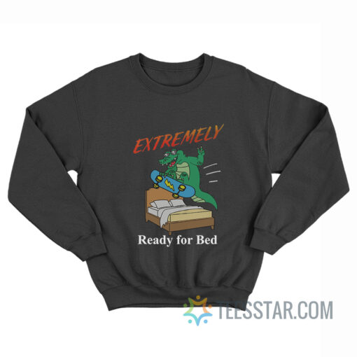 Extremely Ready For Bed Sweatshirt