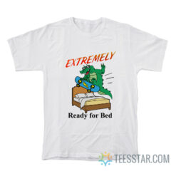 Extremely Ready For Bed T-Shirt