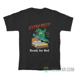 Extremely Ready For Bed T-Shirt