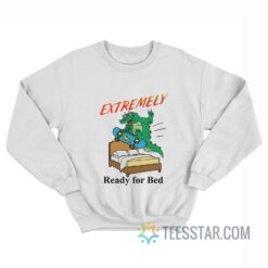 Extremely Ready For Bed Sweatshirt