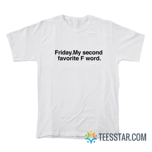 Friday My Second Favorite F Word T-Shirt