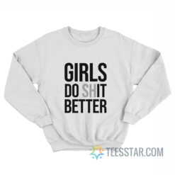 Girls Do Shit Better Sweatshirt