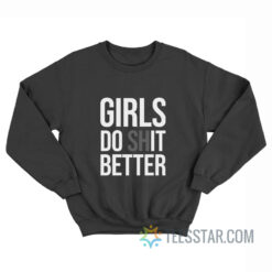 Girls Do Shit Better Sweatshirt