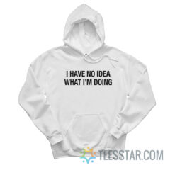 I Have No Idea What I'm Doing Hoodie