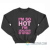 I’m So Hot I’m Jealous Of Myself Sweatshirt