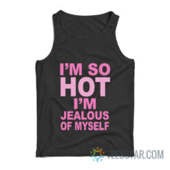 I’m So Hot I’m Jealous Of Myself Tank Top