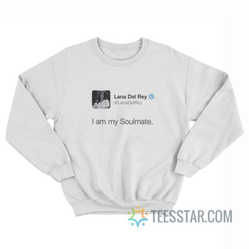 Lana Del Rey Tweet I Am My Soulmate Sweatshirt