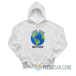 Love Your Mother Earth Day Hoodie