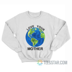 Love Your Mother Earth Day Sweatshirt