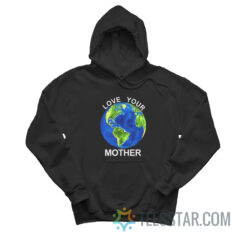 Love Your Mother Earth Day Hoodie