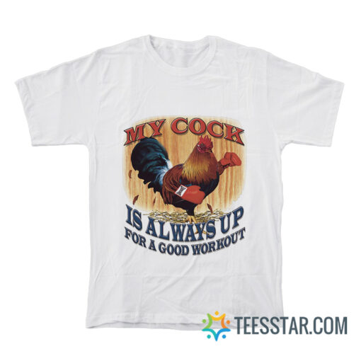 My Cock Is Always Up For A Good Workout T-Shirt