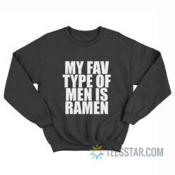 My Fav Type Of Men Is Ramen Sweatshirt