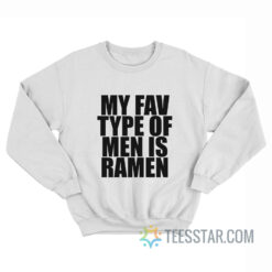 My Fav Type Of Men Is Ramen Sweatshirt