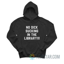 No Dick Sucking In The Library Hoodie