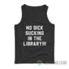 No Dick Sucking In The Library Tank Top