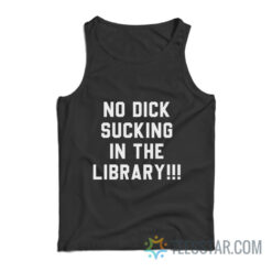 No Dick Sucking In The Library Tank Top