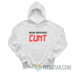 Now Serving Cunt Hoodie