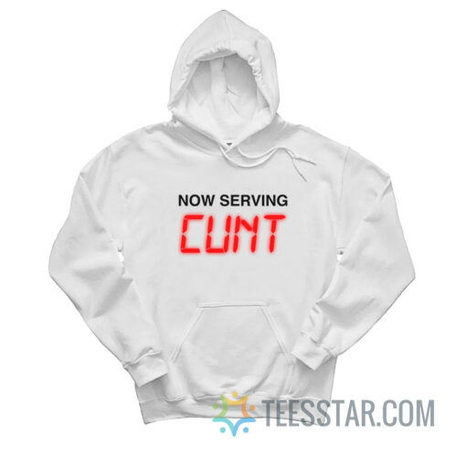 Now Serving Cunt Hoodie