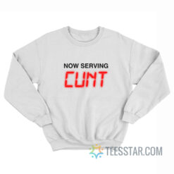 Now Serving Cunt Sweatshirt