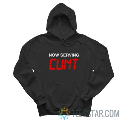 Now Serving Cunt Hoodie