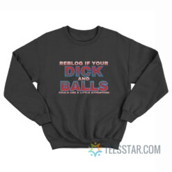 Reblog If Your Dick And Balls Could Use A Little Attention Sweatshirt