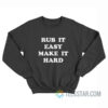 Rub It Easy Make It Hard Sweatshirt