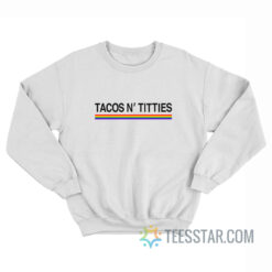 Tacos And Titties Pride LGBT Sweatshirt