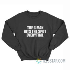 The G Man Hits The Spot Every Time Sweatshirt