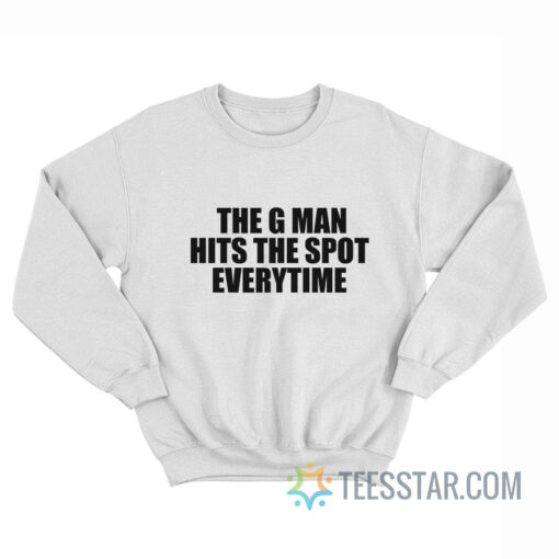 The G Man Hits The Spot Every Time Sweatshirt