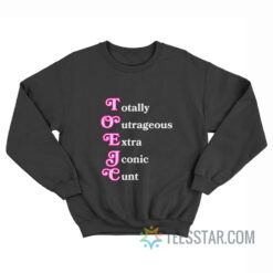 Toxic Totally Outrageous Xtra Iconic Cunt Sweatshirt