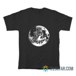 We Come Out At Night T-Shirt