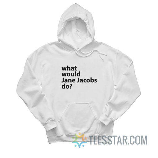 What Would Jane Jacobs Do Hoodie