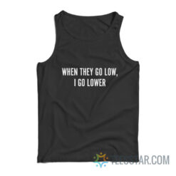 When They Go Low I Go Lower Tank Top