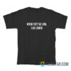 When They Go Low I Go Lower T-Shirt