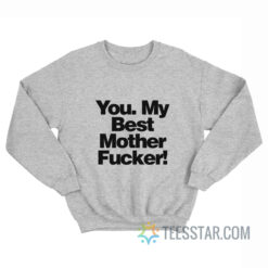 You My Best Mother Fucker Sweatshirt