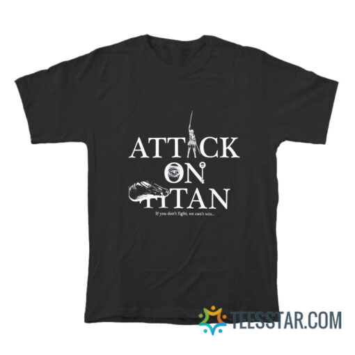 Attack On Titan If We Don't Fight We Can't Win T-Shirt