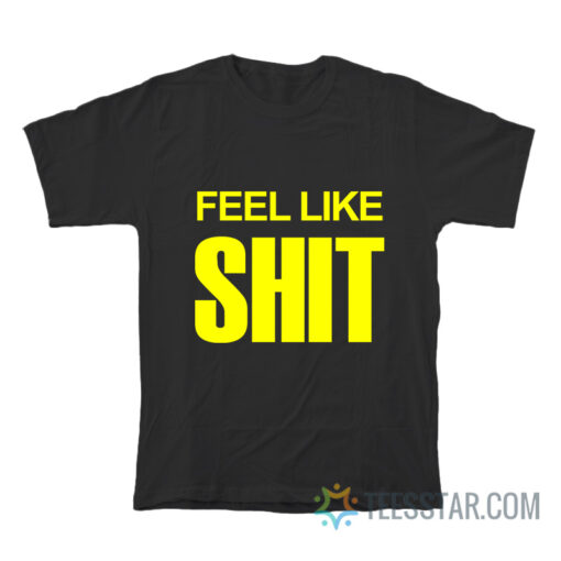 Feel Like Shit T-Shirt