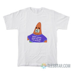 Patrick Star Mom Come Pick Me Up I'm Scared T-Shirt