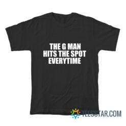 The G Man Hits The Spot Every Time T-Shirt