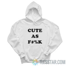 Cute As Fuck Hoodie