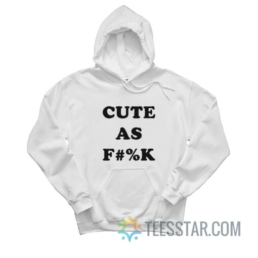 Cute As Fuck Hoodie