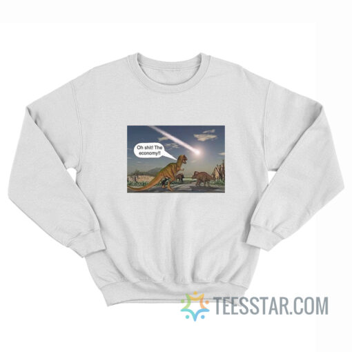 Dinosaur Oh Shit The Economy Sweatshirt