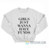 Girls Just Wanna Have Funds Sweatshirt