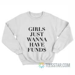 Girls Just Wanna Have Funds Sweatshirt