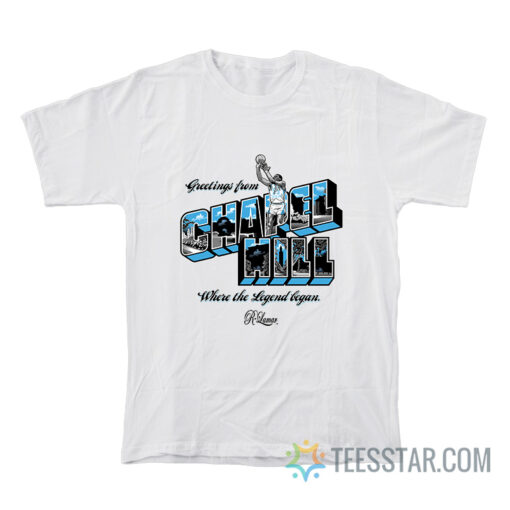 Greetings From Chapel Hill Where The Legend Began T-Shirt