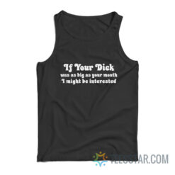 If Your Dick Was As Big As Your Mouth I Might Be Interested Tank Top