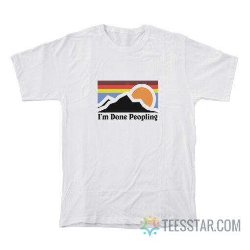 I'm Done Peopling T-Shirt