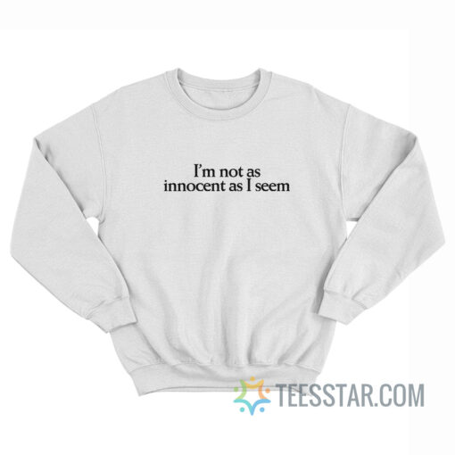 I'm Not As Innocent As I Seem Sweatshirt