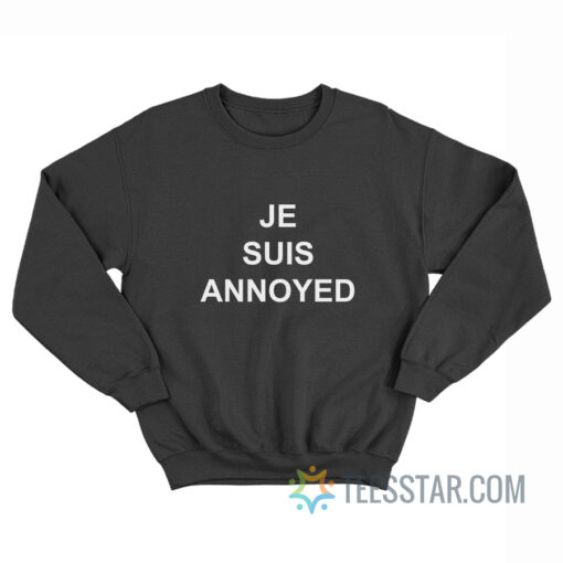 Je Suis Annoyed Sweatshirt